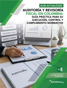 [Guía Actualícese] Auditoría y revisoría fiscal en Colombia: guía práctica para su ejecución, control y cumplimiento normativo