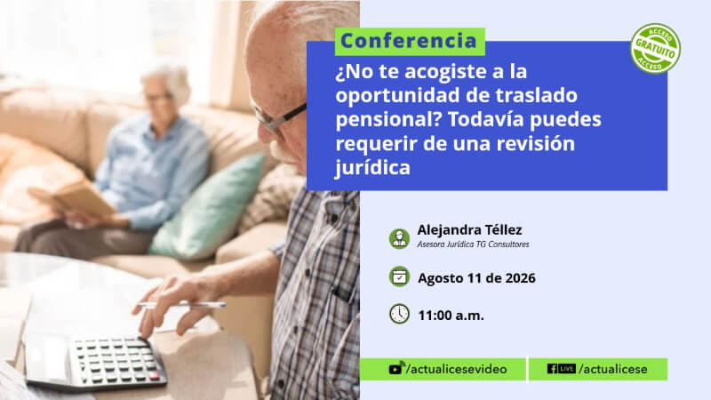 [Conferencia] ¿No te acogiste a la oportunidad de traslado pensional? Todavía puedes requerir de una revisión jurídica